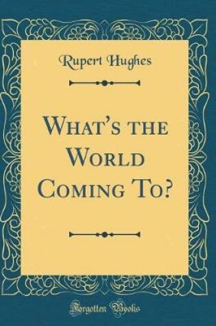 Cover of What's the World Coming To? (Classic Reprint)