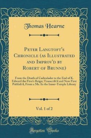 Cover of Peter Langtoft's Chronicle (as Illustrated and Improv'd by Robert of Brunne), Vol. 1 of 2