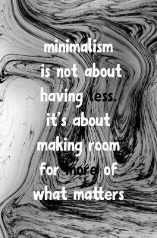 Cover of Minimalism Is Not About Having Less It's About Making Room For More Of What Matters