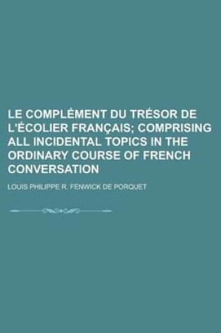 Cover of Le Complement Du Tresor de L'Ecolier Francais