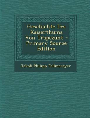 Book cover for Geschichte Des Kaiserthums Von Trapezunt - Primary Source Edition