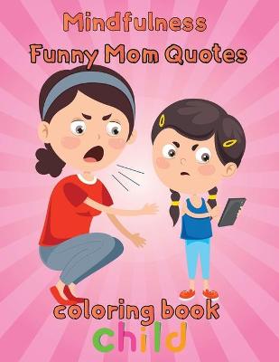 Book cover for MindFulness Funny Mom Quotes Coloring Book Child