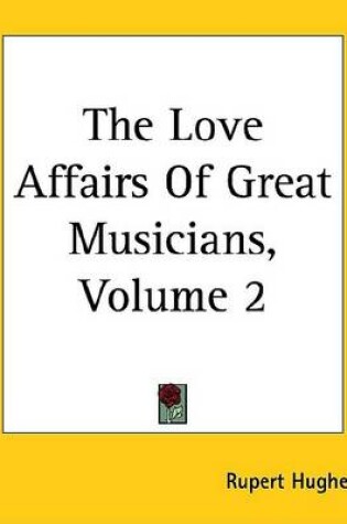 Cover of The Love Affairs of Great Musicians, Volume 2