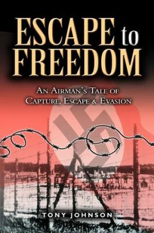 Cover of Escape to Freedom: an Airman's Tale of Capture, Escape and Evasion