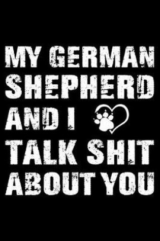 Cover of My German Shepherd And I Talk Shit About You