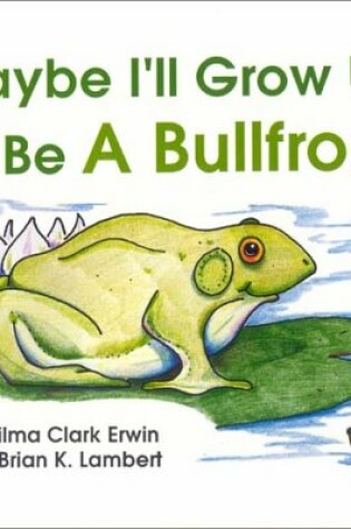 Cover of Maybe I'll Grow Up to Be a Bullfrog!