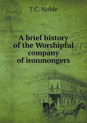 Book cover for A brief history of the Worshipful company of ironmongers