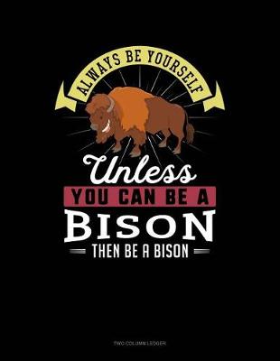 Book cover for Always Be Yourself Unless You Can Be a Bison Then Be a Bison