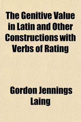 Book cover for The Genitive Value in Latin and Other Constructions with Verbs of Rating