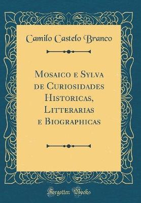Book cover for Mosaico E Sylva de Curiosidades Historicas, Litterarias E Biographicas (Classic Reprint)