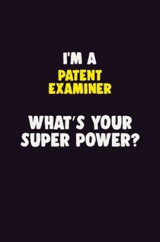 Cover of I'M A Patent Examiner, What's Your Super Power?