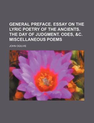 Book cover for General Preface. Essay on the Lyric Poetry of the Ancients. the Day of Judgment. Odes, &C. Miscellaneous Poems