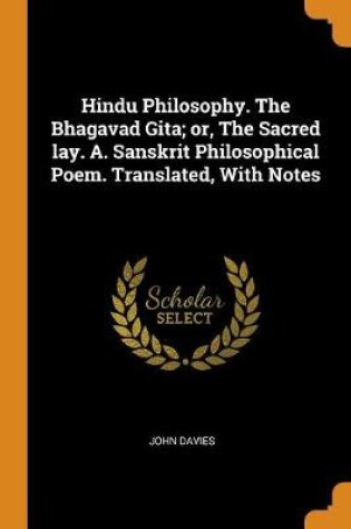 Cover of Hindu Philosophy. the Bhagavad Gita; Or, the Sacred Lay. A. Sanskrit Philosophical Poem. Translated, with Notes