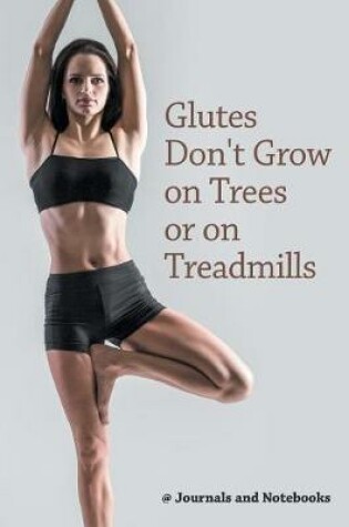 Cover of Glutes Don't Grow on Trees or on Treadmills