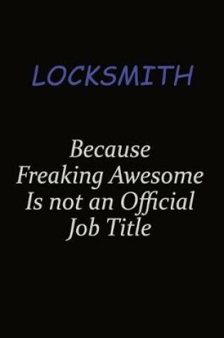 Cover of Locksmith Because Freaking Awesome Is Not An Official Job Title