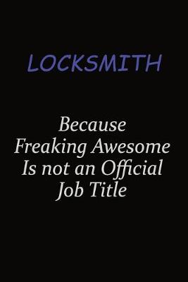 Book cover for Locksmith Because Freaking Awesome Is Not An Official Job Title