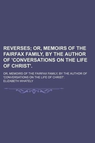 Cover of Reverses; Or, Memoirs of the Fairfax Family, by the Author of 'Conversations on the Life of Christ' Or, Memoirs of the Fairfax Family, by the Author of 'Conversations on the Life of Christ'.