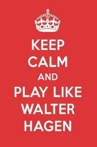 Cover of Keep Calm and Play Like Walter Hagen