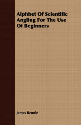 Book cover for Alphbet Of Scientific Angling For The Use Of Beginners