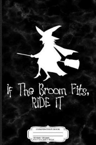 Cover of If the Broom Fits Ride It Composition Notebook