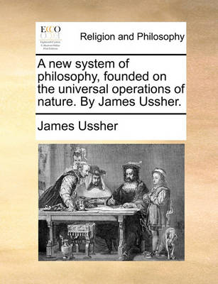 Book cover for A new system of philosophy, founded on the universal operations of nature. By James Ussher.