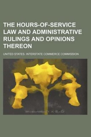 Cover of The Hours-Of-Service Law and Administrative Rulings and Opinions Thereon