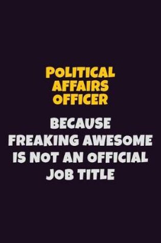 Cover of Political Affairs Officer, Because Freaking Awesome Is Not An Official Job Title