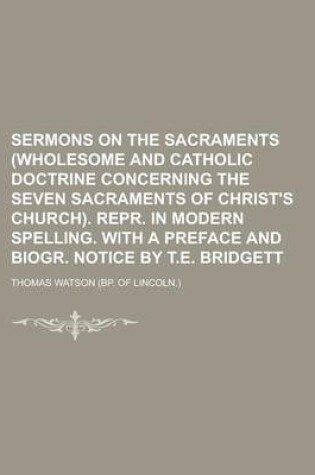 Cover of Sermons on the Sacraments (Wholesome and Catholic Doctrine Concerning the Seven Sacraments of Christ's Church). Repr. in Modern Spelling. with a Prefa