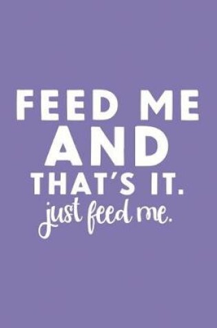 Cover of Feed Me and That's It. Just Feed Me.