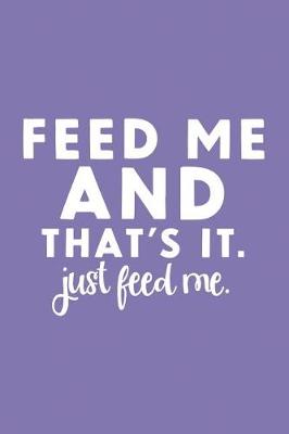 Book cover for Feed Me and That's It. Just Feed Me.