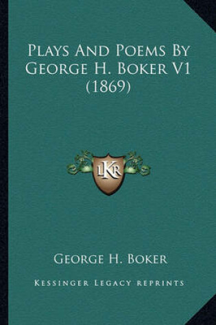 Cover of Plays and Poems by George H. Boker V1 (1869) Plays and Poems by George H. Boker V1 (1869)