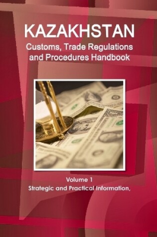 Cover of Kazakhstan Customs, Trade Regulations and Procedures Handbook Volume 1 Strategic and Practical Information