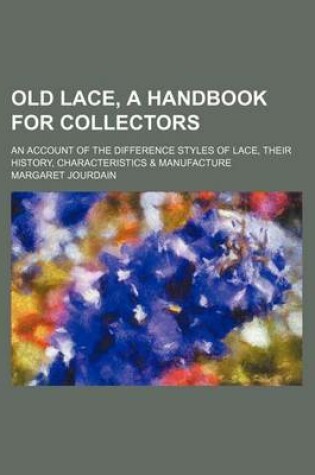 Cover of Old Lace, a Handbook for Collectors; An Account of the Difference Styles of Lace, Their History, Characteristics & Manufacture