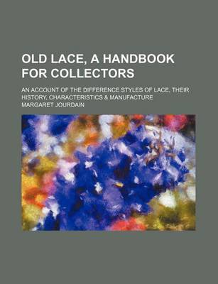 Book cover for Old Lace, a Handbook for Collectors; An Account of the Difference Styles of Lace, Their History, Characteristics & Manufacture