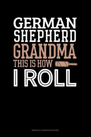 Cover of German Shepherd Grandma This Is How I Roll