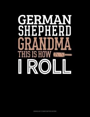 Cover of German Shepherd Grandma This Is How I Roll