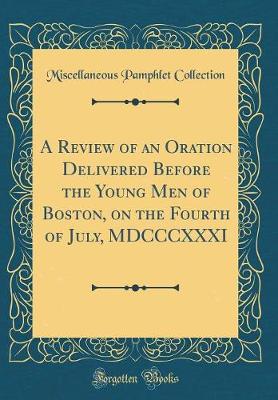 Book cover for A Review of an Oration Delivered Before the Young Men of Boston, on the Fourth of July, MDCCCXXXI (Classic Reprint)