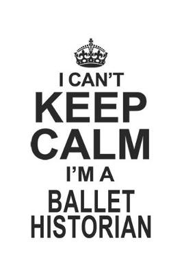Book cover for I Can't Keep Calm I'm A Ballet Historian
