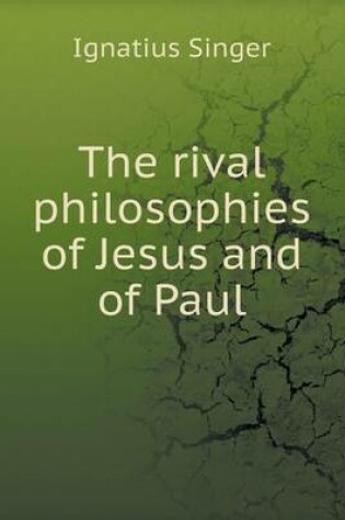 Cover of The rival philosophies of Jesus and of Paul
