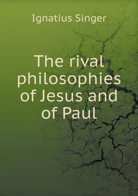 Book cover for The rival philosophies of Jesus and of Paul