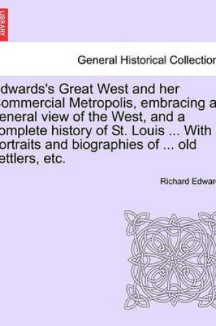 Cover of Edwards's Great West and Her Commercial Metropolis, Embracing a General View of the West, and a Complete History of St. Louis ... with Portraits and Biographies of ... Old Settlers, Etc.