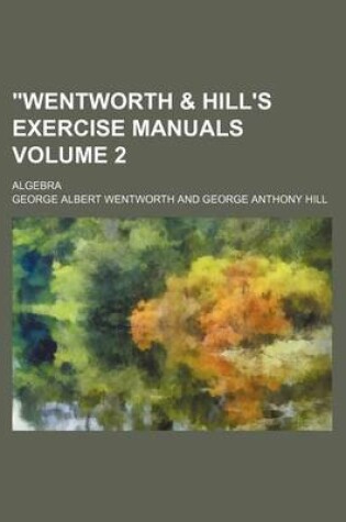 Cover of "Wentworth & Hill's Exercise Manuals Volume 2; Algebra