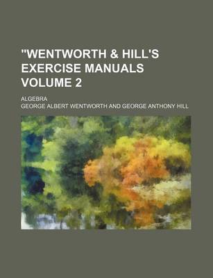 Book cover for "Wentworth & Hill's Exercise Manuals Volume 2; Algebra