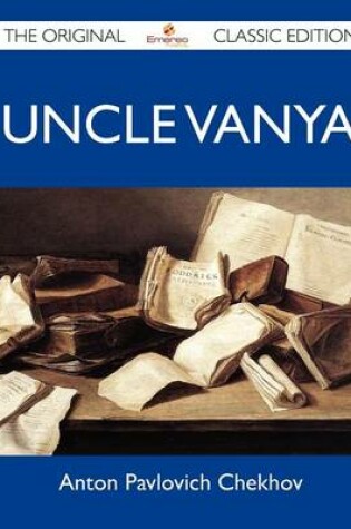 Cover of Uncle Vanya - The Original Classic Edition
