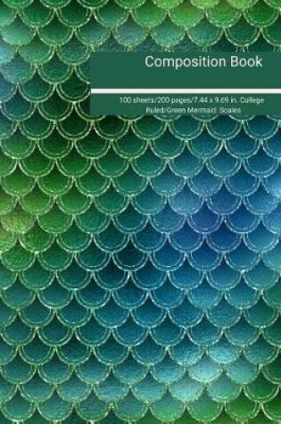 Cover of Composition Book 100 Sheets/200 Pages/7.44 X 9.69 In. College Ruled/ Green Mermaid Scales