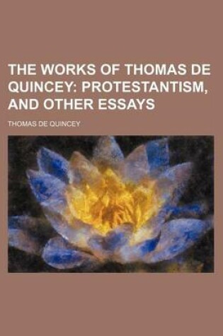 Cover of The Works of Thomas de Quincey Volume 7; Protestantism, and Other Essays