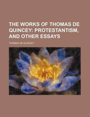Book cover for The Works of Thomas de Quincey Volume 7; Protestantism, and Other Essays