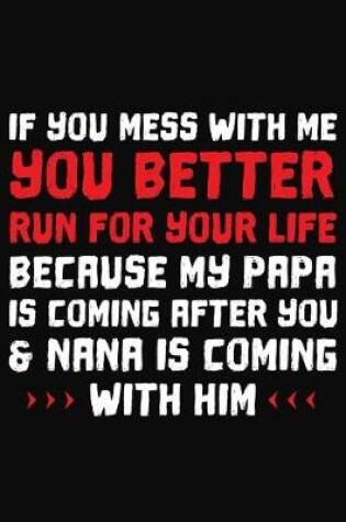 Cover of If You Mess With Me You Better Run For Your Life Because My Papa Is Coming After You & Nana Is Coming With Him