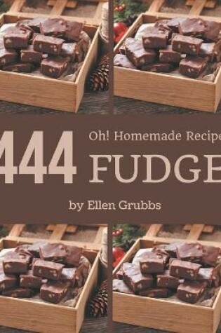 Cover of Oh! 444 Homemade Fudge Recipes