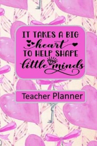 Cover of It Takes a Big Heart to Shape Little Minds Teacher Planner
